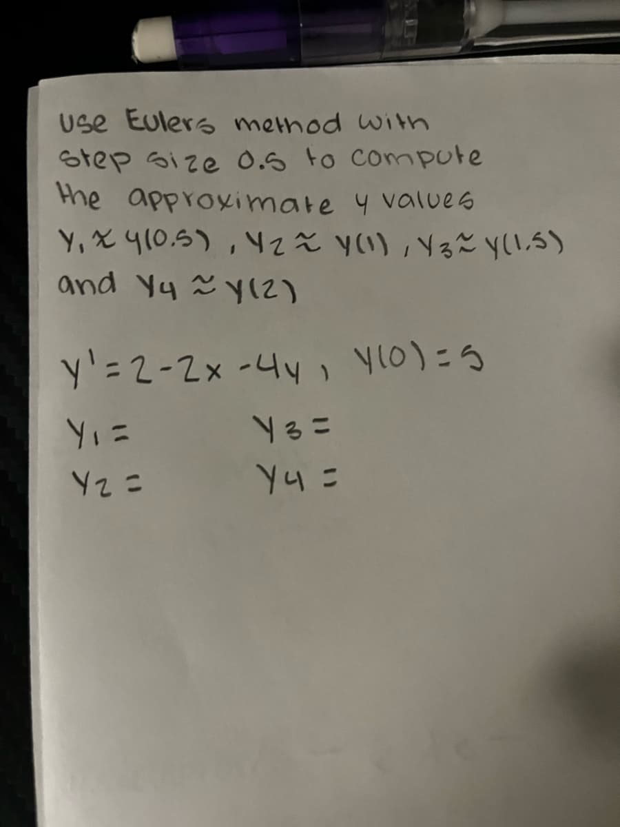 Use Eulers method with
Step size 0.5 to compute
the approximate y values
y, x 4(0.5), Yz ≈ y(1), Y 3~Y(1,5)
and Y4y(2)
y'=2-2x - 4y, y(0)=5
Y₁ =
13=
Y2 =
Y4=