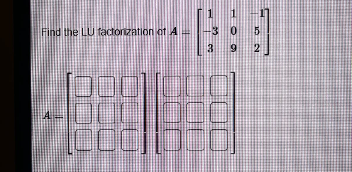 Find the LU factorization of A =
| 1
-3
3
1
0
9
5
2