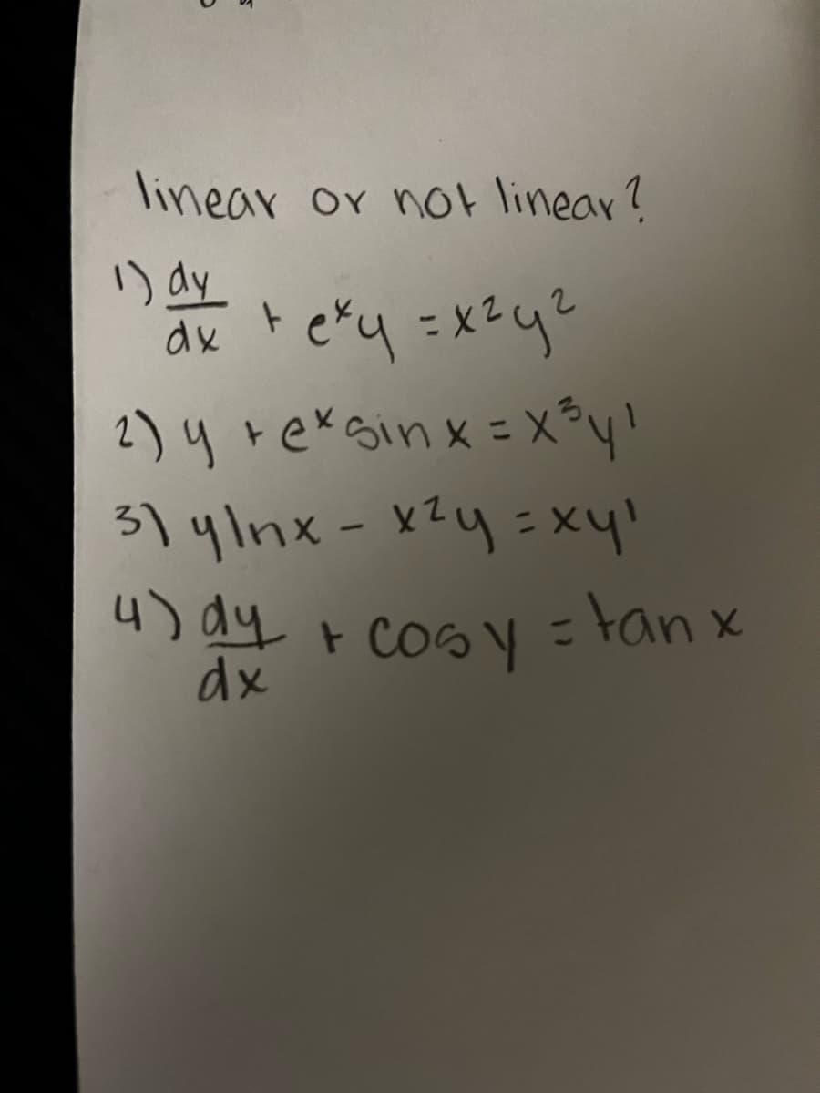 linear or not linear?
1) dy
Dax +exy = x²y²
2
dx
2) y +exsin x = x³y²
31 y\nx - x²y = xyl
4) dy + cosy =
cosy = tan x
dx