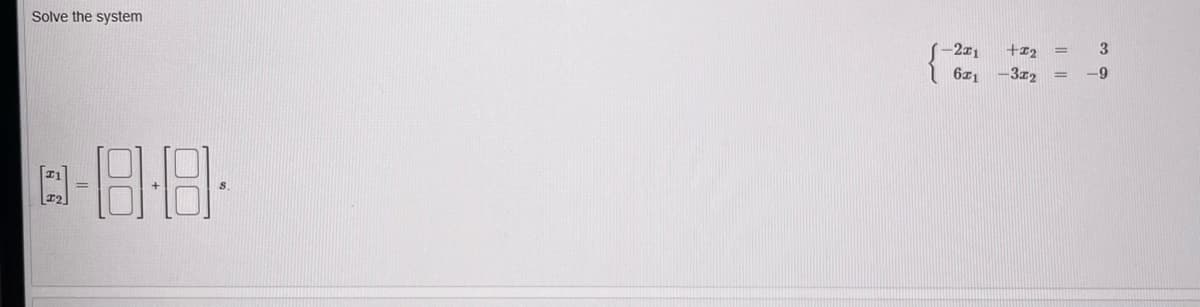 Solve the system
-8-8-
-2x1
671
+1₂
-3x₂
3
= -9
=