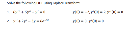 Solve the following ODE using Laplace Transform:
1. 6y" + 5y" + y' = 0
y(0) = -2, y'(0) = 2, y'"(0) = 0
2. у" +2y'- 3у%3D бе -3t
y(0) = 0, y'(0) = 0
