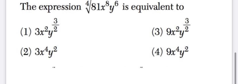 The expression 8lx®y® is equivalent to
8..6
3
3
(1) 3x²y?
(3) 9r²y?
(2) 3xty²
(4) 9x*y²
