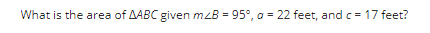 What is the area of AABC given mzB = 95°, a = 22 feet, and c = 17 feet?