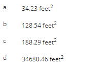 b
C
d
34.23 feet²
128.54 feet²
188.29 feet²
34680.46 feet²