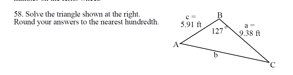 58. Solve the triangle shown at the right
Round your answers to the nearest hundredth
B
5.91 ft
127
9.38 ft
A
C
