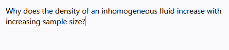 Why does the density of an inhomogeneous fluid increase with
increasing sample size?
