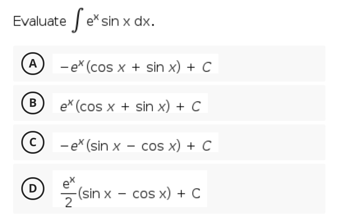 Evaluate / e*s
A
- e* (cos x + sin x) + C
В
ex (cos x + sin x) + C
C
-ex (sin x – cos x) + C
ex
D
> (sin x
cos x) + C
2
