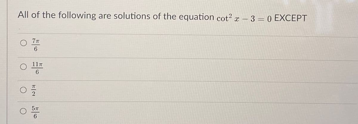 All of the following are solutions of the equation cot? x – 3 = 0 EXCEPT
%3D
-
6.
117
6.
k一2| 6
