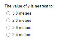 The value of y is nearest to:
O 3.0 meters
O 2.0 meters
O 3.6 meters
O 2.4 meters