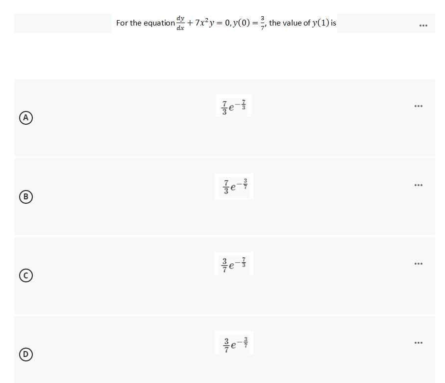 A
B
(C)
D
dy
For the equation +7x²y = 0, y(0) = ², the value of y(1) is
dx
7'
fe-7
fe-4
:
...
...
...