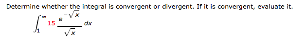 Determine whether the integral is convergent or divergent. If it is convergent, evaluate it.
e
15
dx
