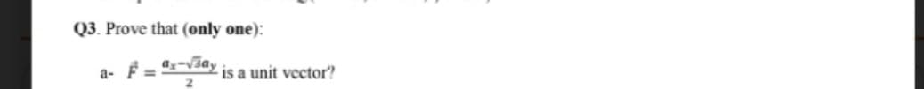 Q3. Prove that (only one):
a-
is a unit vector?
