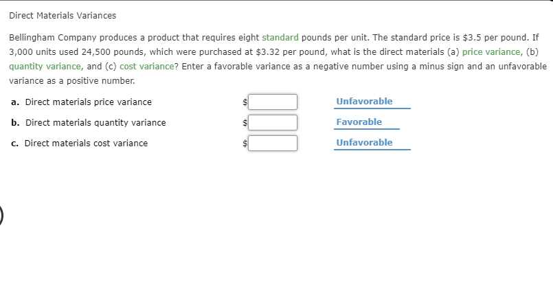 a. Direct materials price variance
Unfavorable
b. Direct materials quantity variance
Favorable
c. Direct materials cost variance
Unfavorable
