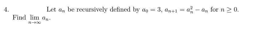 4.
Let an be recursively defined by ao = 3, an+1 = a - an for n ≥ 0.
Find lim an.
n→∞