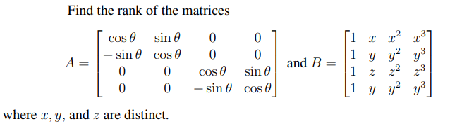 Find the rank of the matrices
sin
0
cos
0
0
0
cos
- sin
0
0
where x, y, and z are distinct.
A =
0
0
cos
sin 0
- sin cos 0
and B
1
x x²
1 y y²
1 Z 22
1 y y²
y³
23