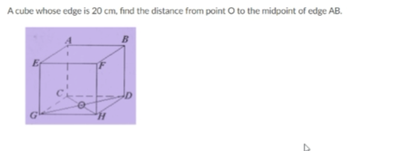 A cube whose edge is 20 cm, find the distance from point O to the midpoint of edge AB.
G
H.
