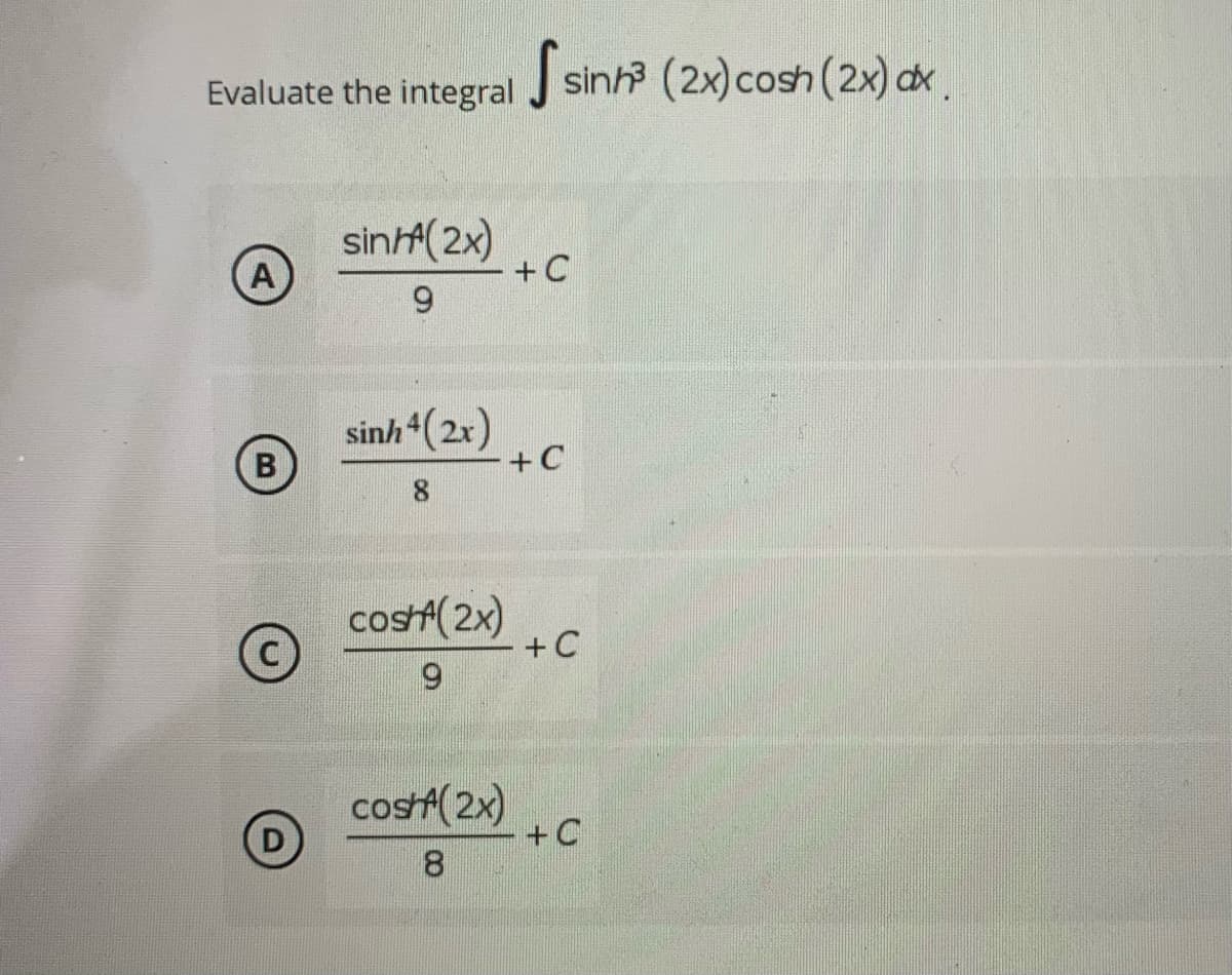 Evaluate the integral
sinh? (2x)cosh (2x) ax.
sinhf(2x)
(A)
+ C
6.
sinh(2x)
+C
costf(2x)
+ C
6.
costf(2x)
+C
