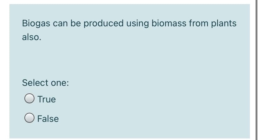 Biogas can be produced using biomass from plants
also.
Select one:
True
O False
