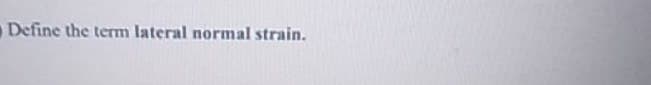 Define the term lateral normal strain.
