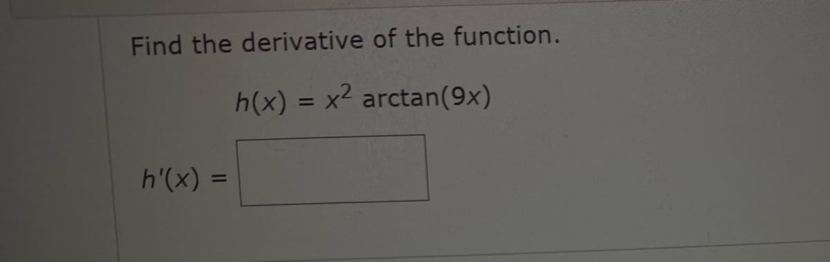 Find the derivative of the function.
h(x) = x² arctan (9x)
h'(x) =