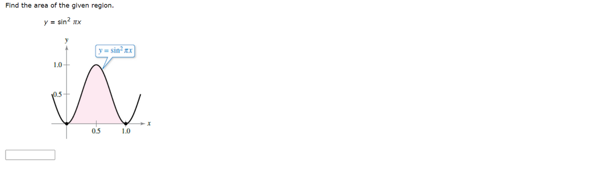 Find the area of the given region.
y = sin² TX
1.0
и
10.5
y =
0.5
sin² x
1.0
X