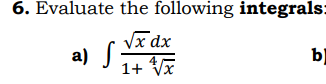 6. Evaluate the following integrals:
Vx dx
a) S
1+ VI
b
