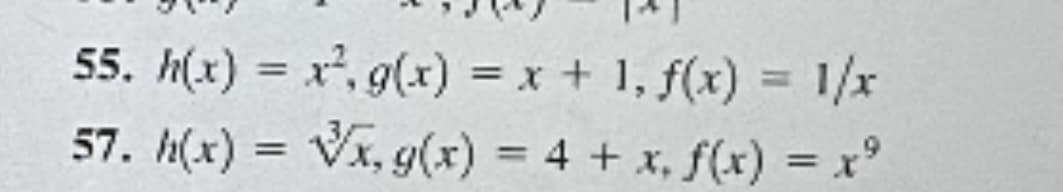 55. h(x) = x, g(x) = x+ 1, f(x) = 1/x
57. h(x) = Vx, g(x) = 4 + x, f(x) = x
%3D
%3D
%3D
%3D
