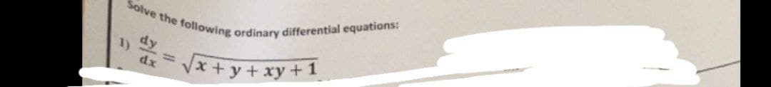 Solve the following ordinary differential equations:
dy
dx
√x + y + xy +1
1)