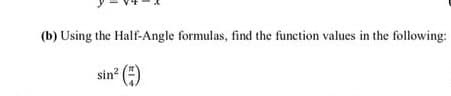 (b) Using the Half-Angle formulas, find the function values in the following:
sin?
