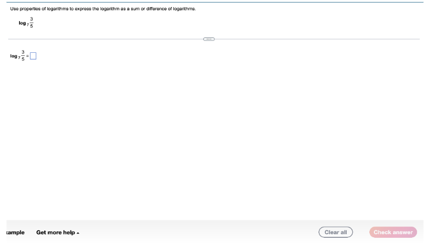 Use properties of logarithms to express the logarithm as a sum or difference of logarithms.
3
log 75
log 75
tample
Get more help.
Clear all
Check answer