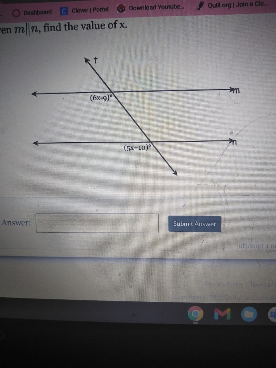 Download Youtube...
Quill.org | Join a Cla...
ODashboard
Clever | Portal
ren m n, find the value of x.
(бх-9)°
(5x+10)
Answer:
Submit Answer
altempt 1 o
Privacy Policy Termsofs
Copyright 2021 DeltaMath.com.A
T
