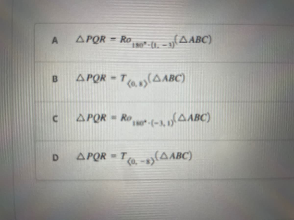 A
B
C
D
APOR = Ro
188*- (1, - x){AABC)
LPOR = T(x)(AABC)
APOR = Roof-XILABC)
APQR = T(, -x)(AABC)