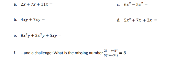 a. 2x + 7x + 11x =
b. 4xy + 7xy =
e. 8x²y + 2x²y + 5xy =
f.
...and a challenge: What is the missing number
c. 6x²5x² =
d. 5x² + 7x + 3x =
2(+4)²
5(14-3²)
= 8