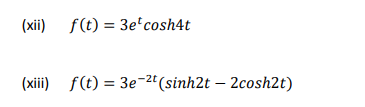 (xii) f(t) = 3e'cosh4t
(xiii) f(t) = 3e-2"(sinh2t – 2cosh2t)
