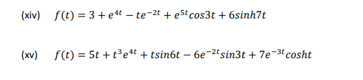 (xiv) f(t) = 3 + e4t – te-2t + e5t cos3t + 6sinh7t
(xv) f(t) = 5t + t³e4t + tsin6t – 6e-2'sin3t + 7e-3tcosht
