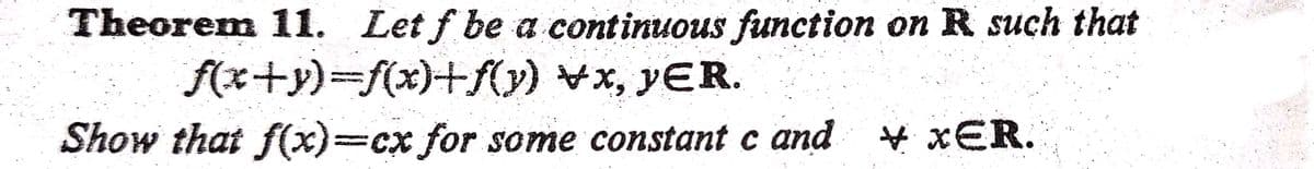 Theorem 11. Let f be a continuous function on R such that
f(x+y)%%3Df(x)+f(y) vx, yER.
Show that f(x)=cx for some constant c and + xER.
