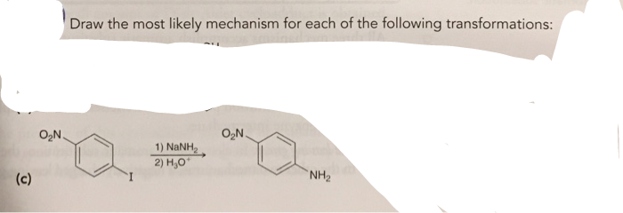 Draw the most likely mechanism for each of the following transformations:
O2N
O,N
1) NaNH,
2) H,0
(c)
NH2
