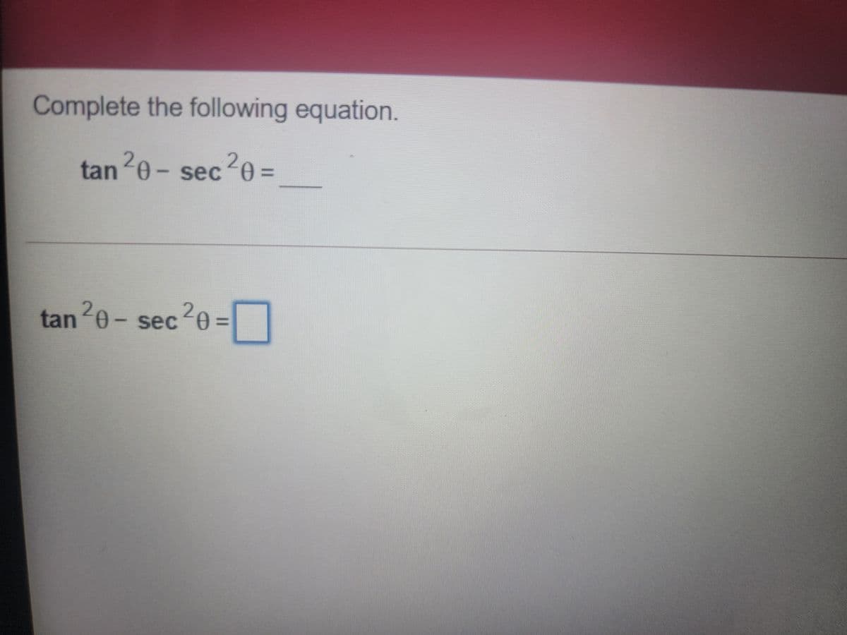 Complete the following equation.
tan 20-
203D
tan20- sec20=O
%3D
