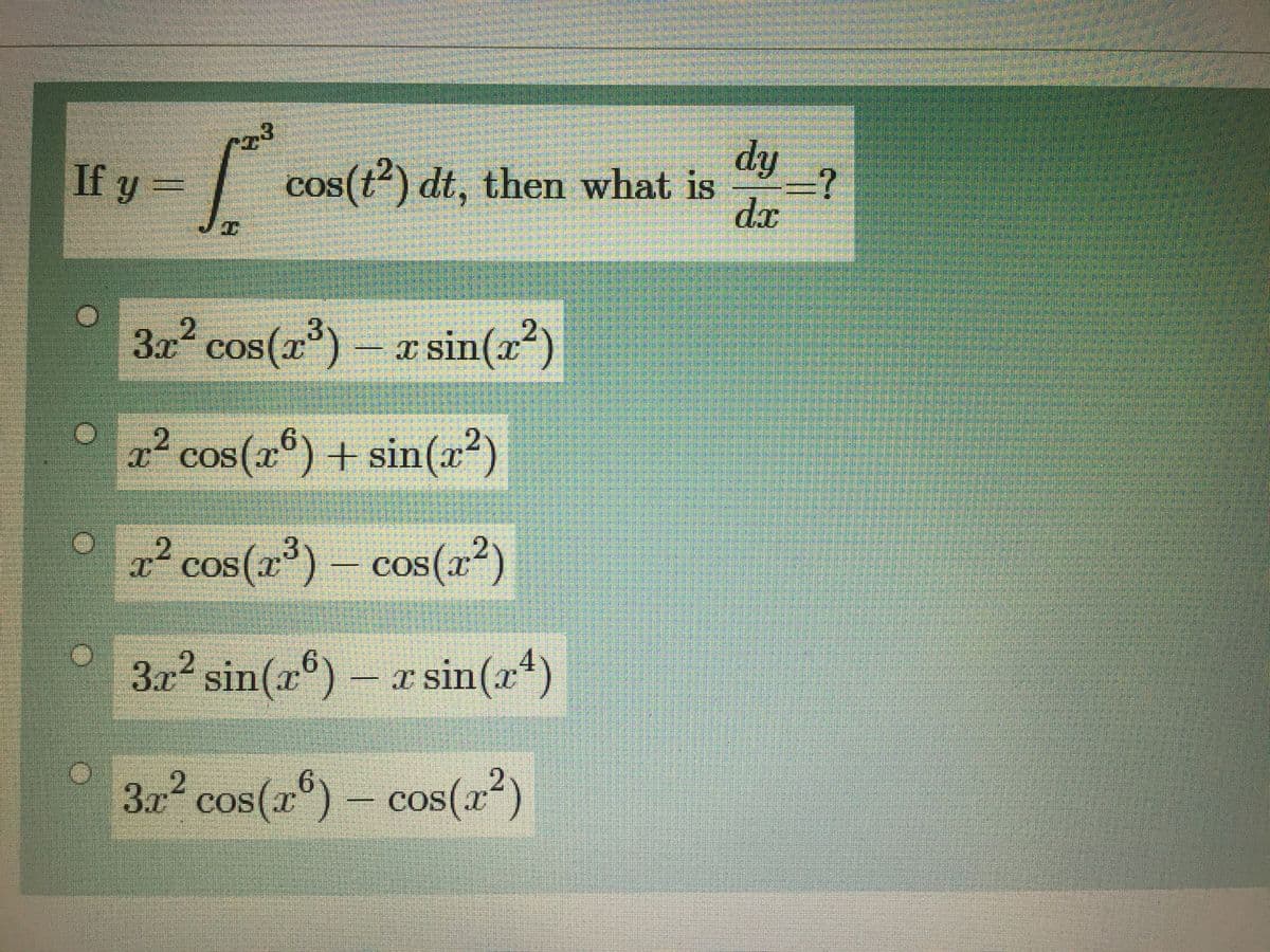 dy
dx
If y =
cos(t) dt, then what is
3D?
3.2² cos(a³) – a sin(x²)
2² cos(x®) + sin(x²)
I COS(x
2² cos(r³) – cos(r2)
cos(x²)
T´ COS
3.x² r sin(x*)
sin(x*) –
3,2
3.7² cos(r®) – cos(x²)
