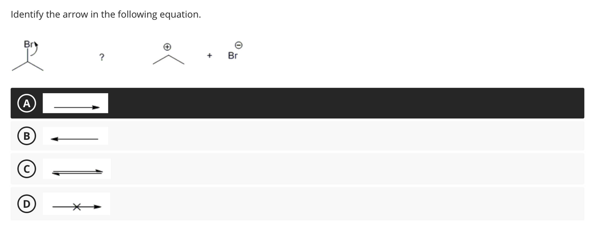 Identify the arrow in the following equation.
Bry
A
B
D
0
+ Br