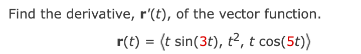 Find the derivative, r'(t), of the vector function.
r(t) = (t sin(3t), t², t cos(5t))