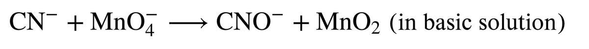 CN + MnO,
CNO¯ + MnO2 (in basic solution)
