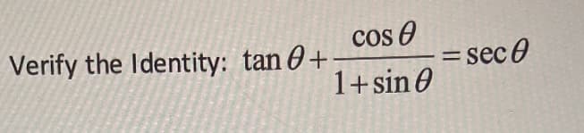 cos
1+sin 0
Verify the Identity: tan +-
= sec 0