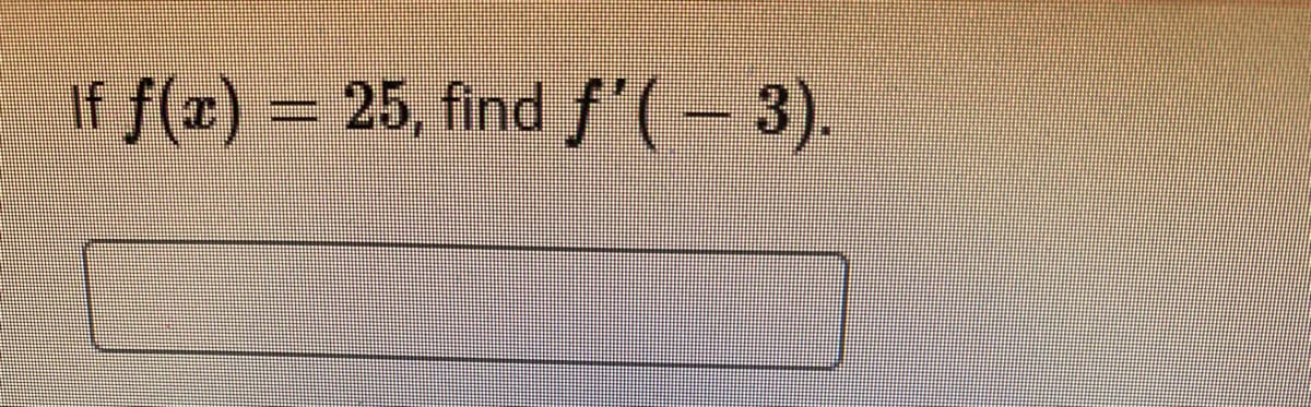 If f(x) = 25, find f'(-3).