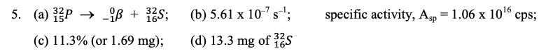 5. (a) P → -{ß + S;
(b) 5.61 x 10-7s;
specific activity, Aşp = 1.06 x 10° cps;
(c) 11.3% (or 1.69 mg);
(d) 13.3 mg of ES
