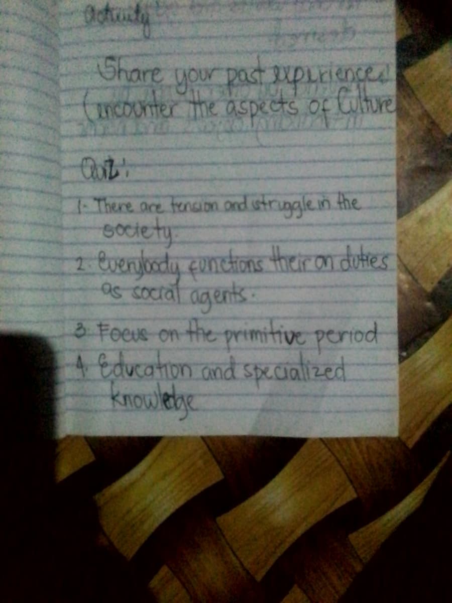 Share
your
past xpLrienced
Incounter me aspects of tilture
There ace fencion.ond strugglein the
society
1 everyody eunctone theron dutes
as coctat agents:
3 Foeus on the primitive period
A Education and specialized
knowletge
