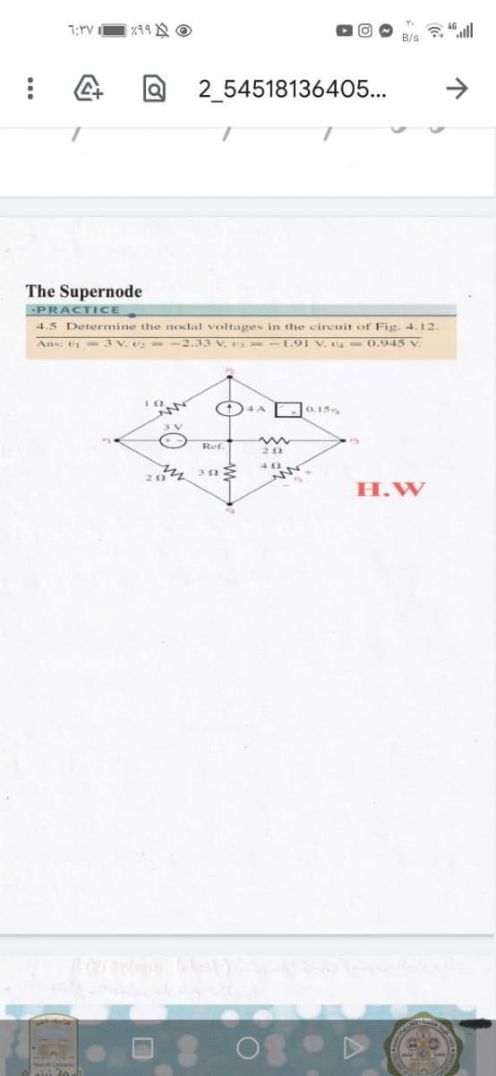 1:rV
B/s
2_54518136405...
The Supernode
-PRACTICE
4.5 Determine the nodal voltages in the circuit of Fig. 4.12
Ans: v = 3 V. v2= -2.33 V. v3 =-1.91 V. V4 = 0,945 V.
O.15
Ref.
H.W
