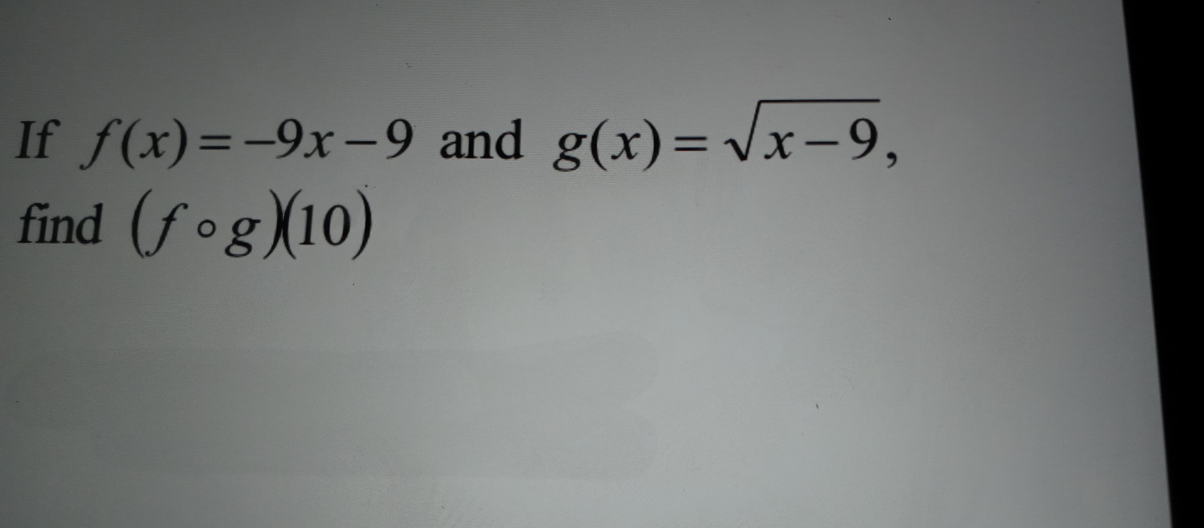 If f(x)=-9x-9 and g(x)= x-9
find (f og)(10)
