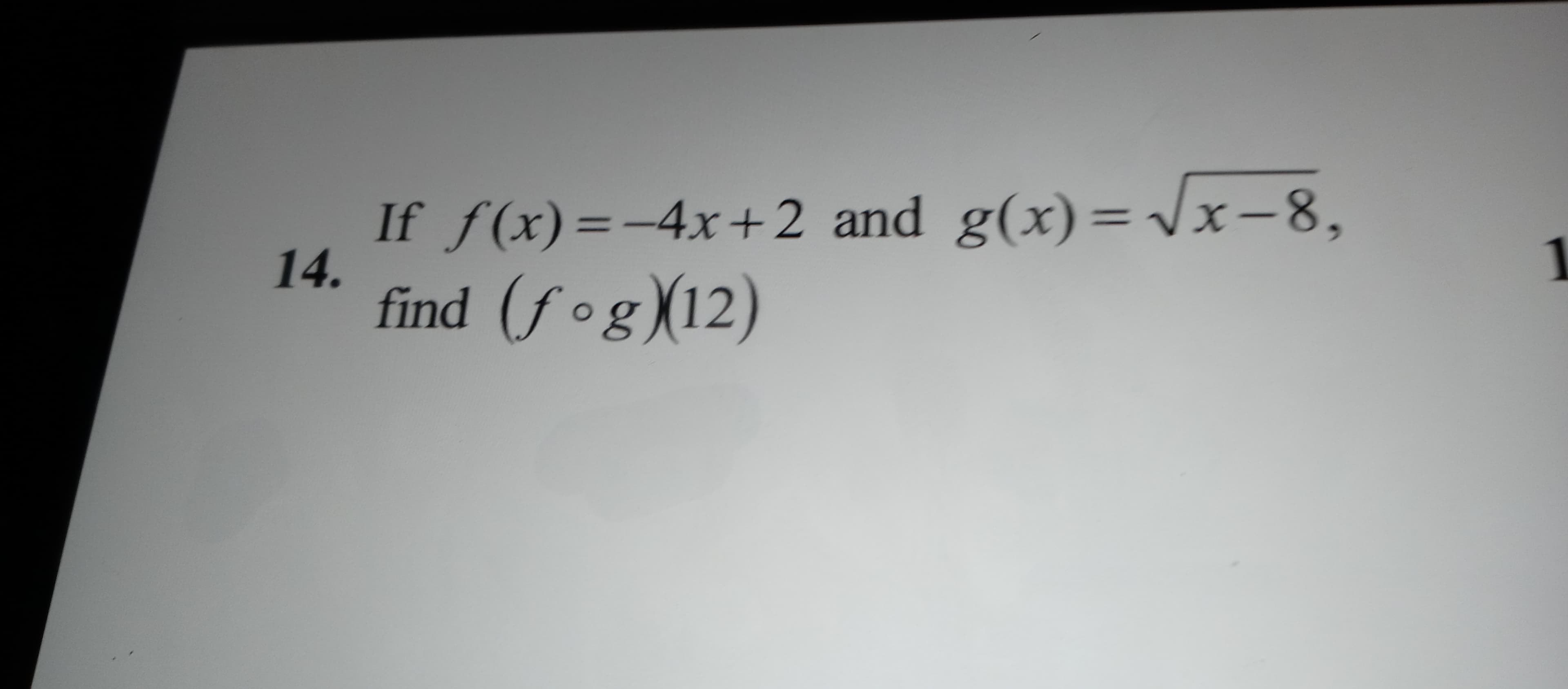 If f(x)=-4x+2 and g(x)= \x-8,
14.
find (fog(12)
%3D
