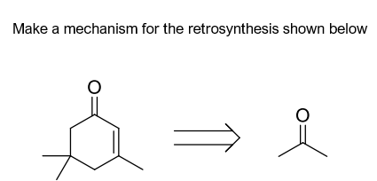 Make a mechanism for the retrosynthesis shown below
O